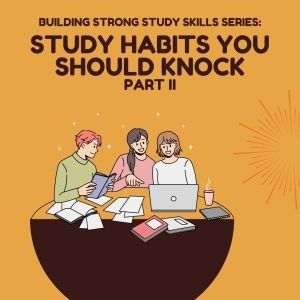 Building Strong Study Skill Series: Study Habits You Should Knock Part II.