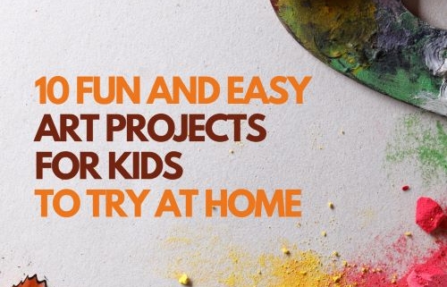 10 Fun and Easy Art Projects for Kids to Try at Home