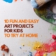 10 Fun and Easy Art Projects for Kids to Try at Home