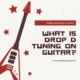 What is Drop D Tuning on Guitar?