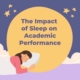 The impact of sleep on academic performance.