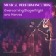 Musical Performance Tips: Overcoming Stage Fright and Nerves
